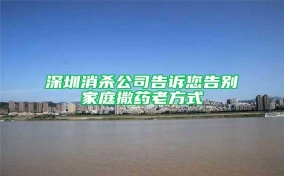 深圳消殺公司告訴您告別家庭撒藥老方式